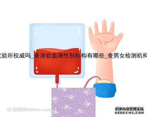香港弘高化验所权威吗_香港验血测性别机构有哪些_查男女检测机构哪家正规