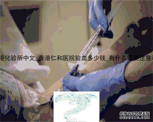 libra香港化验所中文_香港仁和医院验血多少钱_有什么需要注意和准备的