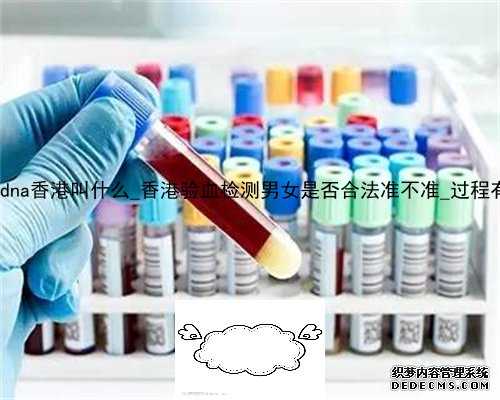 大陆无创dna香港叫什么_香港验血检测男女是否合法准不准_过程有惊无险!