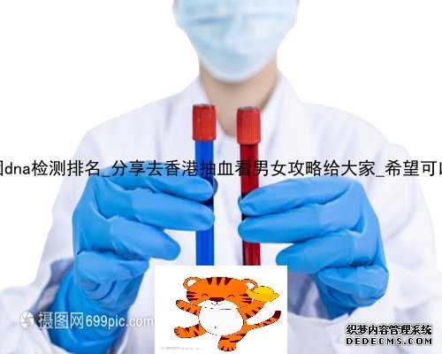 香港基因dna检测排名_分享去香港抽血看男女攻略给大家_希望可以帮到你