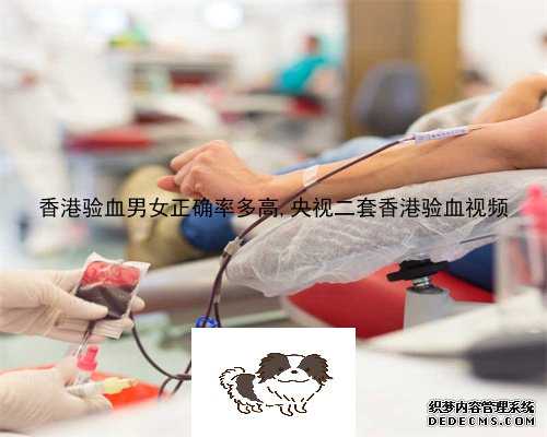香港验血男女正确率多高,央视二套香港验血视频