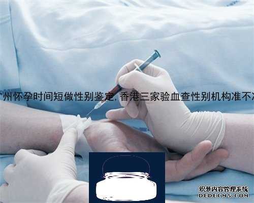 广州怀孕时间短做性别鉴定,香港三家验血查性别机构准不准