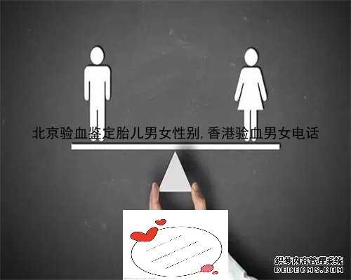 北京验血鉴定胎儿男女性别,香港验血男女电话