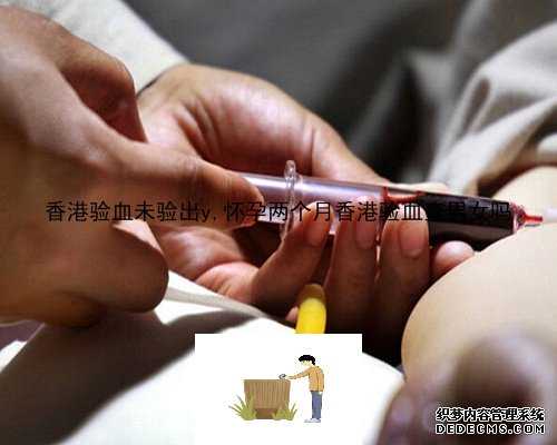 香港验血未验出y,怀孕两个月香港验血查男女吗