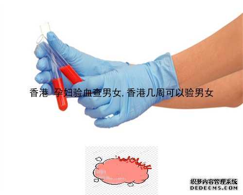香港 孕妇验血查男女,香港几周可以验男女