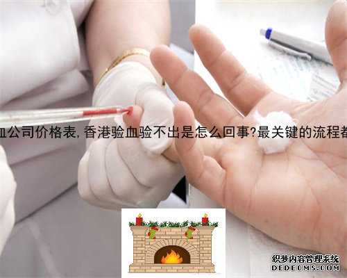 香港验血公司价格表,香港验血验不出是怎么回事?最关键的流程都在这里