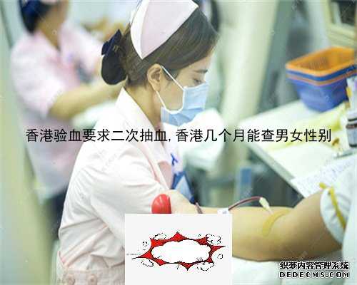 香港验血要求二次抽血,香港几个月能查男女性别