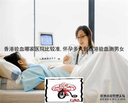 香港验血哪家医院比较准,怀孕多久到香港验血测男女