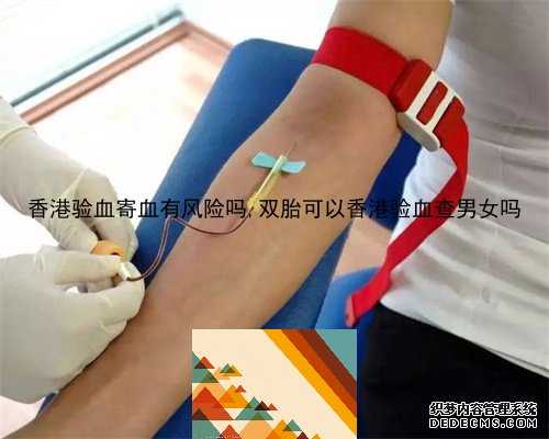 香港验血寄血有风险吗,双胎可以香港验血查男女吗