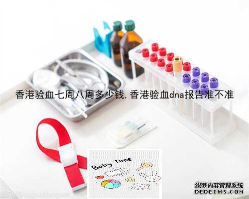 香港验血七周八周多少钱,香港验血dna报告准不准