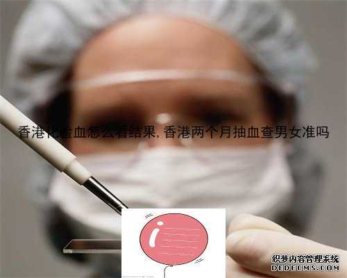 香港化验血怎么看结果,香港两个月抽血查男女准吗