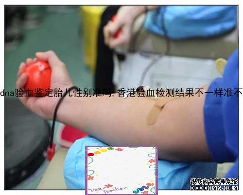 用dna验血鉴定胎儿性别准吗,香港验血检测结果不一样准不准