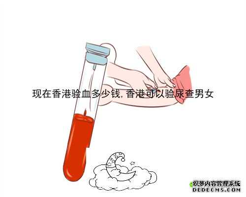 现在香港验血多少钱,香港可以验尿查男女