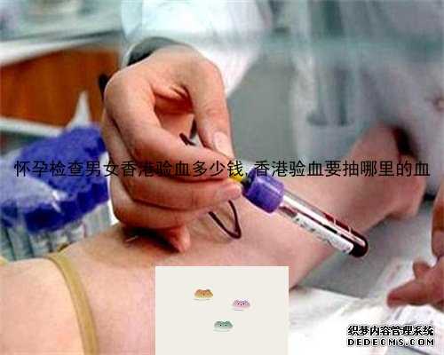 怀孕检查男女香港验血多少钱,香港验血要抽哪里的血