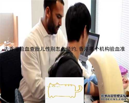 去香港验血查胎儿性别怎么预约,香港哪个机构验血准